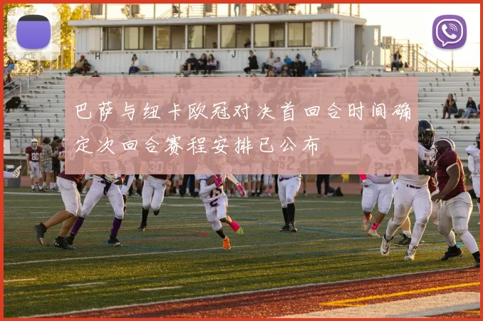 巴萨与纽卡欧冠对决首回合时间确定次回合赛程安排已公布